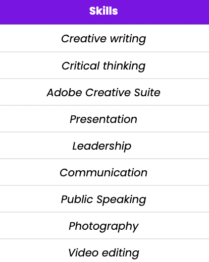 The image comprises a table titled "Skills". Underneath is a list of skills: Creative writing, critical thinking, Adobe Creative Suite, Presentation, Leadership, Communication, Public Speaking, Photography, Video Editing.